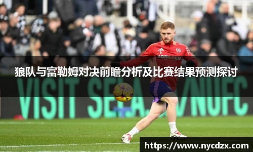 狼队与富勒姆对决前瞻分析及比赛结果预测探讨