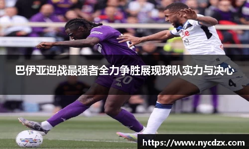 巴伊亚迎战最强者全力争胜展现球队实力与决心